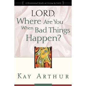 Lord, Where Are You When Bad Things Happen?